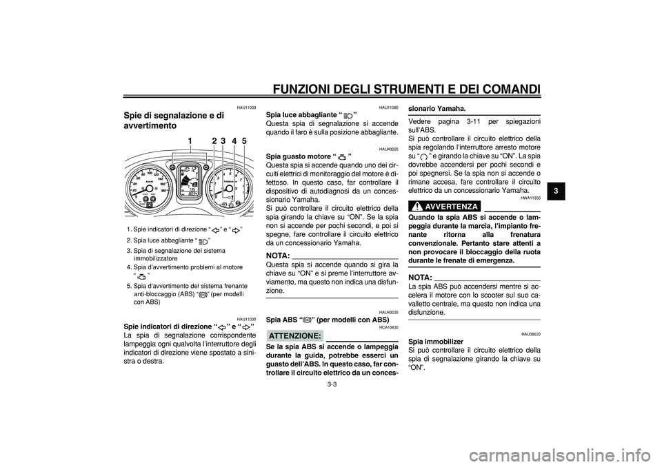 YAMAHA TMAX 2007 Manuale duso (in Italian)
FUNZIONI DEGLI STRUMENTI E DEI COMANDI
3-3
2
34
5
6
7
8
9
HAU11003
Spie di segnalazione e di
avvertimento
HAU11030
Spie indicatori di direzione “” e “”
La spia di segnalazione co YAMAHA TMAX 2007 Manuale duso (in Italian)
FUNZIONI DEGLI STRUMENTI E DEI COMANDI
3-3
2
34
5
6
7
8
9
HAU11003
Spie di segnalazione e di
avvertimento
HAU11030
Spie indicatori di direzione “” e “”
La spia di segnalazione co