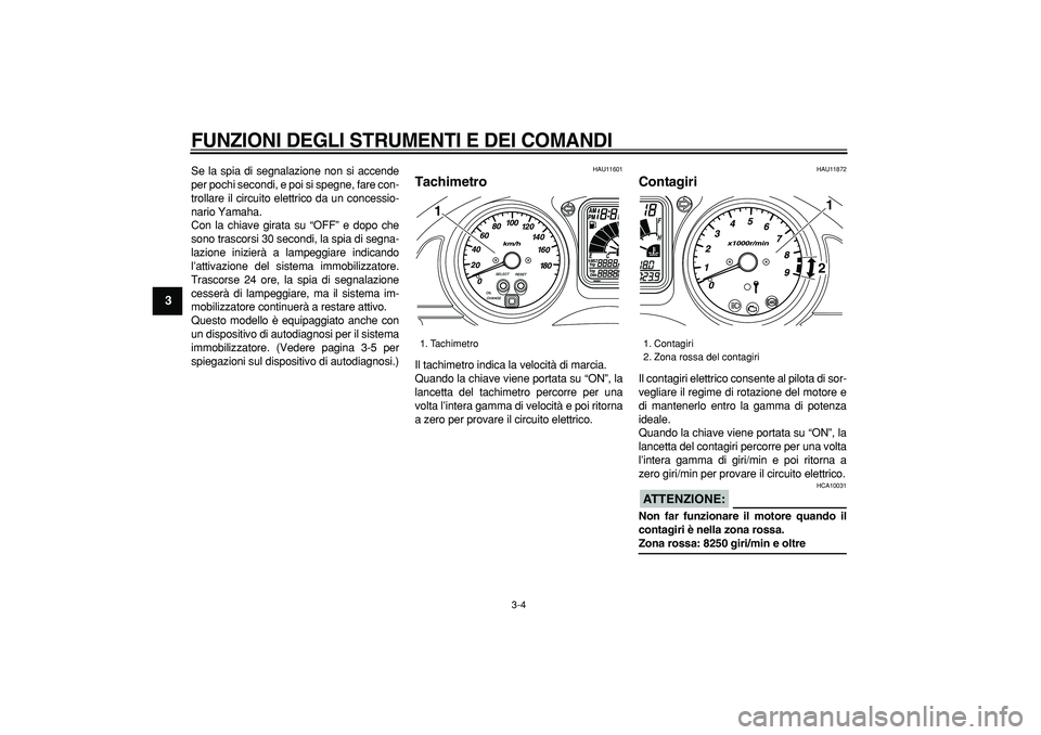 YAMAHA TMAX 2007 Manuale duso (in Italian)
FUNZIONI DEGLI STRUMENTI E DEI COMANDI
3-4
1
2
3
4
5
6
7
8
9
Se la spia di segnalazione non si accende
per pochi secondi, e poi si spegne, fare con-
trollare il circuito elettrico da un concess YAMAHA TMAX 2007 Manuale duso (in Italian)
FUNZIONI DEGLI STRUMENTI E DEI COMANDI
3-4
1
2
3
4
5
6
7
8
9
Se la spia di segnalazione non si accende
per pochi secondi, e poi si spegne, fare con-
trollare il circuito elettrico da un concess