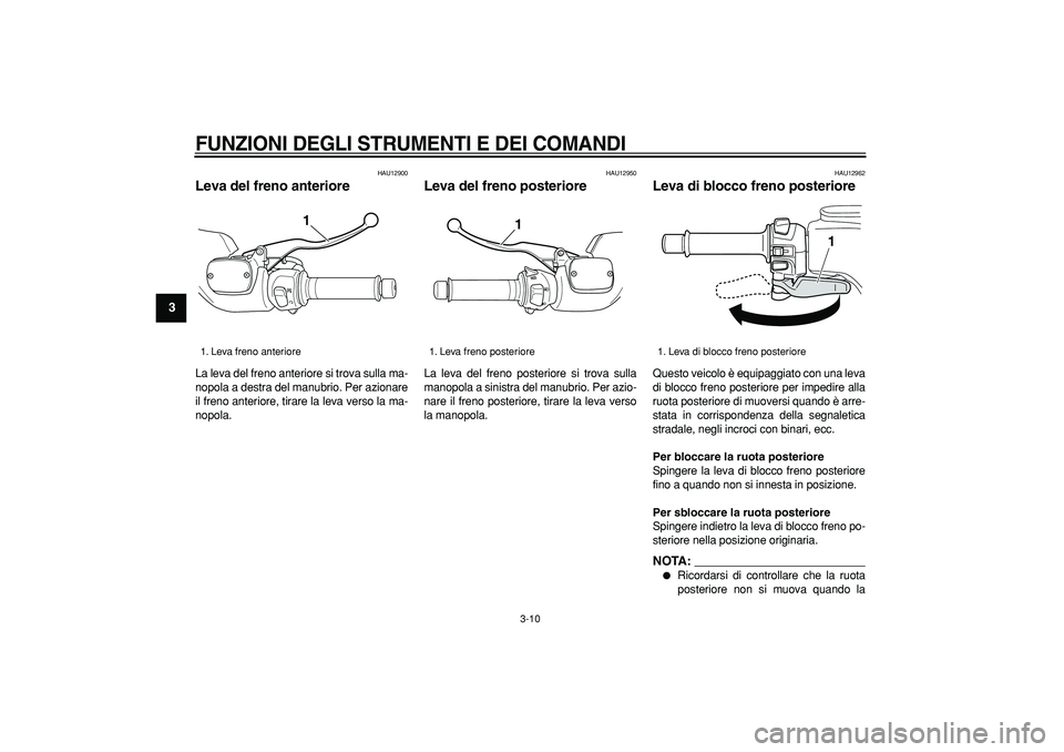YAMAHA TMAX 2007 Manuale duso (in Italian)
FUNZIONI DEGLI STRUMENTI E DEI COMANDI
3-10
1
2
3
4
5
6
7
8
9
HAU12900
Leva del freno anteriore
La leva del freno anteriore si trova sulla ma-
nopola a destra del manubrio. Per azionare
il f YAMAHA TMAX 2007 Manuale duso (in Italian)
FUNZIONI DEGLI STRUMENTI E DEI COMANDI
3-10
1
2
3
4
5
6
7
8
9
HAU12900
Leva del freno anteriore
La leva del freno anteriore si trova sulla ma-
nopola a destra del manubrio. Per azionare
il f