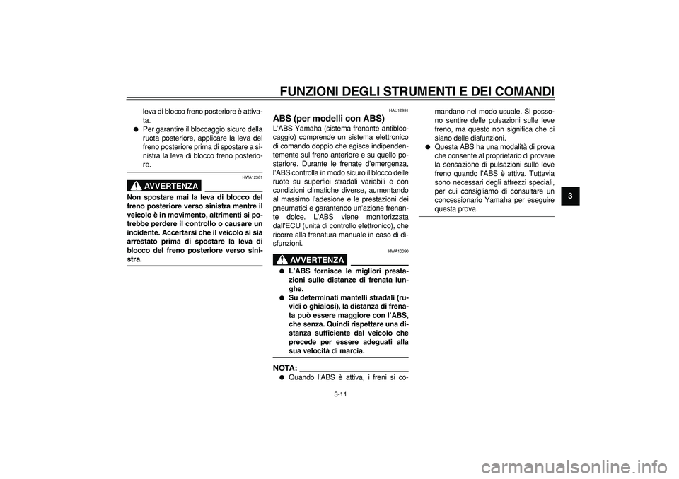 YAMAHA TMAX 2007 Manuale duso (in Italian)
FUNZIONI DEGLI STRUMENTI E DEI COMANDI
3-11
2
34
5
6
7
8
9
leva di blocco freno posteriore è attiva-
ta.
Per garantire il bloccaggio sicuro della
ruota posteriore, applicare la leva del
fr YAMAHA TMAX 2007 Manuale duso (in Italian)
FUNZIONI DEGLI STRUMENTI E DEI COMANDI
3-11
2
34
5
6
7
8
9
leva di blocco freno posteriore è attiva-
ta.
Per garantire il bloccaggio sicuro della
ruota posteriore, applicare la leva del
fr