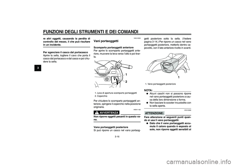 YAMAHA TMAX 2007 Manuale duso (in Italian)
FUNZIONI DEGLI STRUMENTI E DEI COMANDI
3-16
1
2
3
4
5
6
7
8
9
re altri oggetti, causando la perdita di
controllo del mezzo, il che può risultare
in un incidente.
Per sganciare il casco dal po YAMAHA TMAX 2007 Manuale duso (in Italian)
FUNZIONI DEGLI STRUMENTI E DEI COMANDI
3-16
1
2
3
4
5
6
7
8
9
re altri oggetti, causando la perdita di
controllo del mezzo, il che può risultare
in un incidente.
Per sganciare il casco dal po