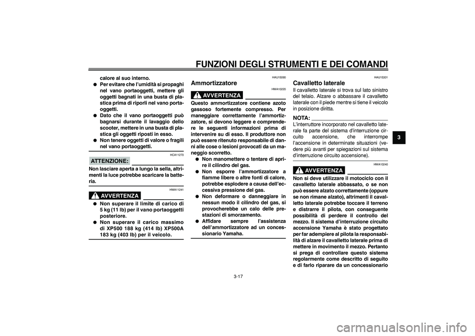 YAMAHA TMAX 2007 Manuale duso (in Italian)
FUNZIONI DEGLI STRUMENTI E DEI COMANDI
3-17
2
34
5
6
7
8
9
calore al suo interno.
Per evitare che l’umidità si propaghi
nel vano portaoggetti, mettere gli
oggetti bagnati in una busta di YAMAHA TMAX 2007 Manuale duso (in Italian)
FUNZIONI DEGLI STRUMENTI E DEI COMANDI
3-17
2
34
5
6
7
8
9
calore al suo interno.
Per evitare che l’umidità si propaghi
nel vano portaoggetti, mettere gli
oggetti bagnati in una busta di