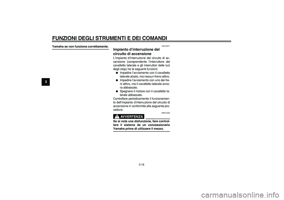 YAMAHA TMAX 2007  Manuale duso (in Italian)  
FUNZIONI DEGLI STRUMENTI E DEI COMANDI
 
3-18 
1
2
3
4
5
6
7
8
9
 
Yamaha se non funziona correttamente. 
HAU15371 
Impianto d’interruzione del 
circuito di accensione  
L’impianto d’interruzi