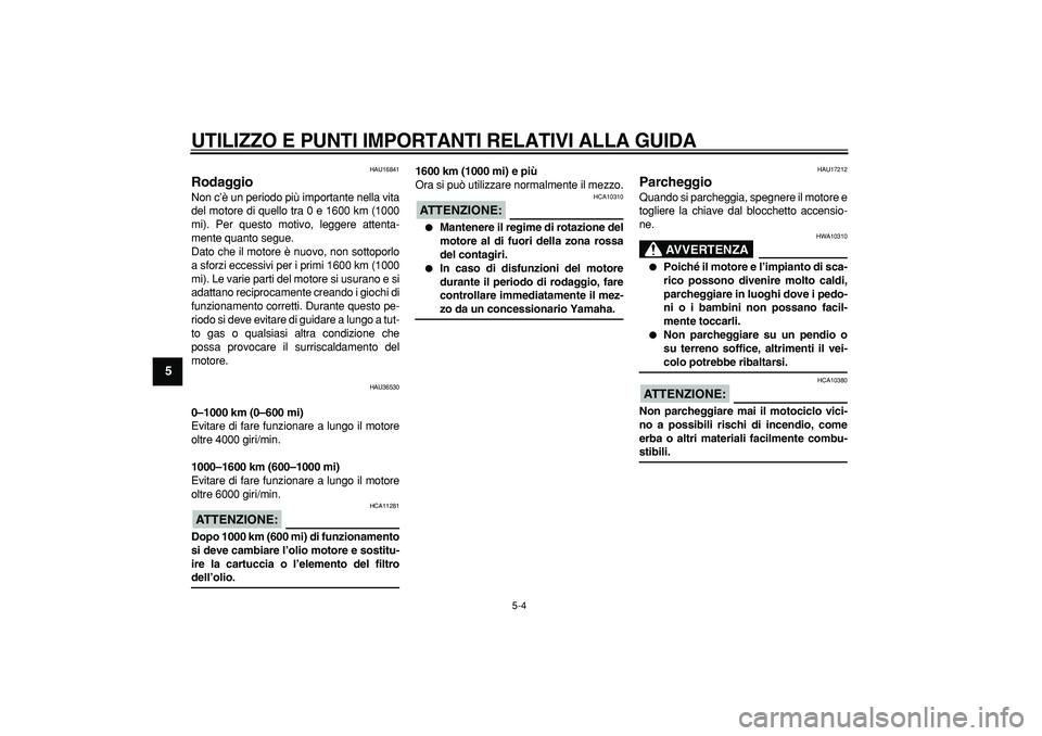 YAMAHA TMAX 2007 Manuale duso (in Italian)
UTILIZZO E PUNTI IMPORTANTI RELATIVI ALLA GUIDA
5-4
1
2
3
4
5
6
7
8
9
HAU16841
Rodaggio
Non c’è un periodo più importante nella vita
del motore di quello tra 0 e 1600 km (1000
mi). Per q YAMAHA TMAX 2007 Manuale duso (in Italian)
UTILIZZO E PUNTI IMPORTANTI RELATIVI ALLA GUIDA
5-4
1
2
3
4
5
6
7
8
9
HAU16841
Rodaggio
Non c’è un periodo più importante nella vita
del motore di quello tra 0 e 1600 km (1000
mi). Per q