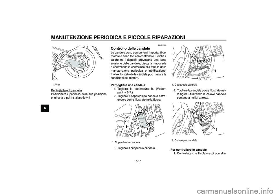 YAMAHA TMAX 2007 Manuale duso (in Italian)
MANUTENZIONE PERIODICA E PICCOLE RIPARAZIONI
6-10
1
2
3
4
5
6
7
8
9
Per installare il pannello
Posizionare il pannello nella sua posizione
originaria e poi installare le viti.
HAU19593
Contr YAMAHA TMAX 2007 Manuale duso (in Italian)
MANUTENZIONE PERIODICA E PICCOLE RIPARAZIONI
6-10
1
2
3
4
5
6
7
8
9
Per installare il pannello
Posizionare il pannello nella sua posizione
originaria e poi installare le viti.
HAU19593
Contr