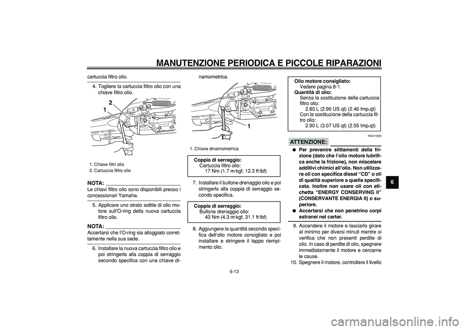 YAMAHA TMAX 2007 Manuale duso (in Italian)
MANUTENZIONE PERIODICA E PICCOLE RIPARAZIONI
6-13
2
3
4
5
67
8
9
cartuccia filtro olio.
4. Togliere la cartuccia filtro olio con una
chiave filtro olio.
NOTA:
Le chiavi filtro olio sono dispo YAMAHA TMAX 2007 Manuale duso (in Italian)
MANUTENZIONE PERIODICA E PICCOLE RIPARAZIONI
6-13
2
3
4
5
67
8
9
cartuccia filtro olio.
4. Togliere la cartuccia filtro olio con una
chiave filtro olio.
NOTA:
Le chiavi filtro olio sono dispo