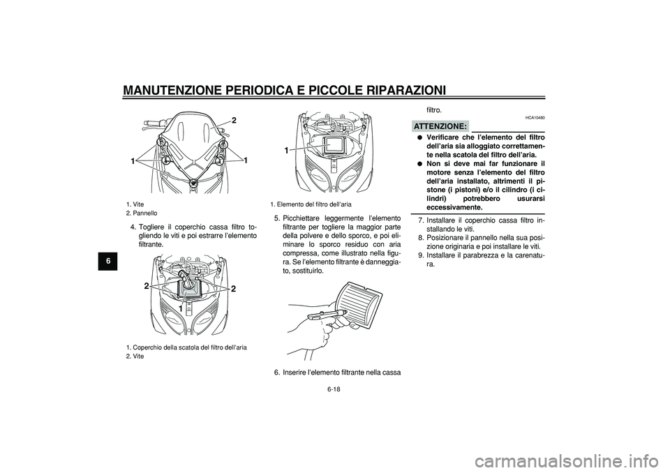 YAMAHA TMAX 2007 Manuale duso (in Italian)
MANUTENZIONE PERIODICA E PICCOLE RIPARAZIONI
6-18
1
2
3
4
5
6
7
8
9
4. Togliere il coperchio cassa filtro to-
gliendo le viti e poi estrarre l’elemento
filtrante.5. Picchiettare leggermente l YAMAHA TMAX 2007 Manuale duso (in Italian)
MANUTENZIONE PERIODICA E PICCOLE RIPARAZIONI
6-18
1
2
3
4
5
6
7
8
9
4. Togliere il coperchio cassa filtro to-
gliendo le viti e poi estrarre l’elemento
filtrante.5. Picchiettare leggermente l