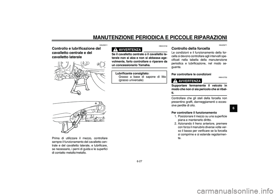 YAMAHA TMAX 2007 Manuale duso (in Italian)
MANUTENZIONE PERIODICA E PICCOLE RIPARAZIONI
6-27
2
3
4
5
67
8
9
HAU23211
Controllo e lubrificazione del
cavalletto centrale e del
cavalletto laterale
Prima di utilizzare il mezzo, control YAMAHA TMAX 2007 Manuale duso (in Italian)
MANUTENZIONE PERIODICA E PICCOLE RIPARAZIONI
6-27
2
3
4
5
67
8
9
HAU23211
Controllo e lubrificazione del
cavalletto centrale e del
cavalletto laterale
Prima di utilizzare il mezzo, control