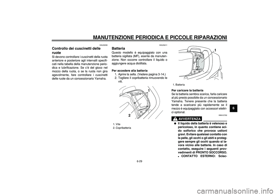 YAMAHA TMAX 2007 Manuale duso (in Italian)
MANUTENZIONE PERIODICA E PICCOLE RIPARAZIONI
6-29
2
3
4
5
67
8
9
HAU23290
Controllo dei cuscinetti delle
ruote
Si devono controllare i cuscinetti della ruota
anteriore e posteriore agli int YAMAHA TMAX 2007 Manuale duso (in Italian)
MANUTENZIONE PERIODICA E PICCOLE RIPARAZIONI
6-29
2
3
4
5
67
8
9
HAU23290
Controllo dei cuscinetti delle
ruote
Si devono controllare i cuscinetti della ruota
anteriore e posteriore agli int
