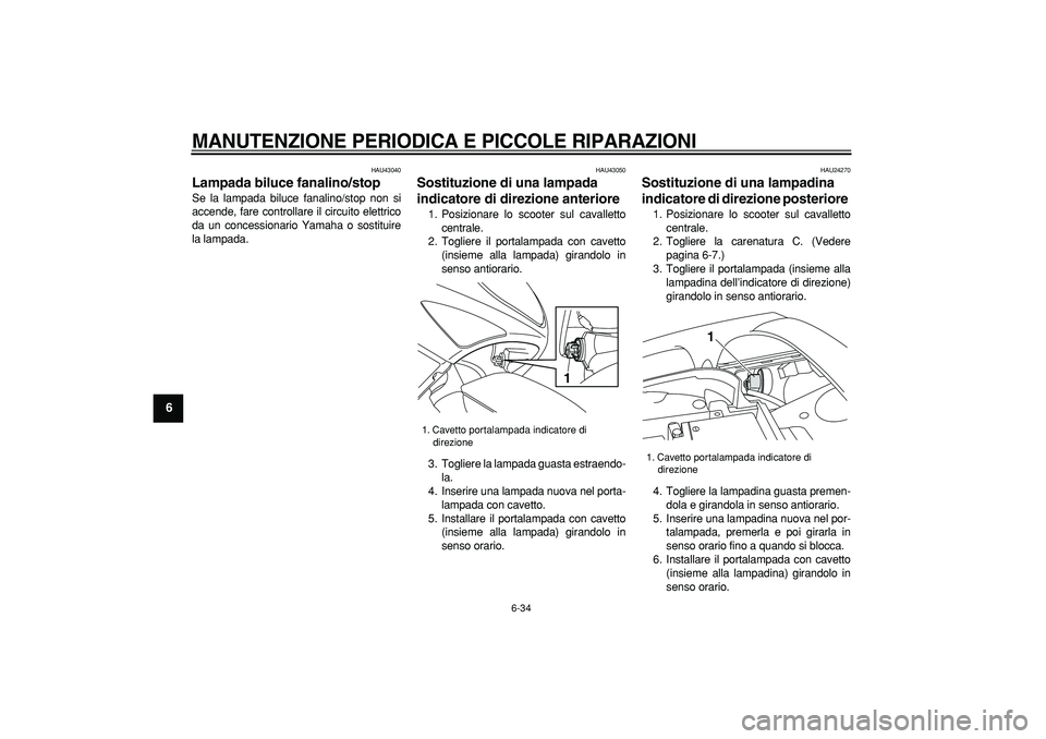 YAMAHA TMAX 2007 Manuale duso (in Italian)
MANUTENZIONE PERIODICA E PICCOLE RIPARAZIONI
6-34
1
2
3
4
5
6
7
8
9
HAU43040
Lampada biluce fanalino/stop
Se la lampada biluce fanalino/stop non si
accende, fare controllare il circuito elet YAMAHA TMAX 2007 Manuale duso (in Italian)
MANUTENZIONE PERIODICA E PICCOLE RIPARAZIONI
6-34
1
2
3
4
5
6
7
8
9
HAU43040
Lampada biluce fanalino/stop
Se la lampada biluce fanalino/stop non si
accende, fare controllare il circuito elet