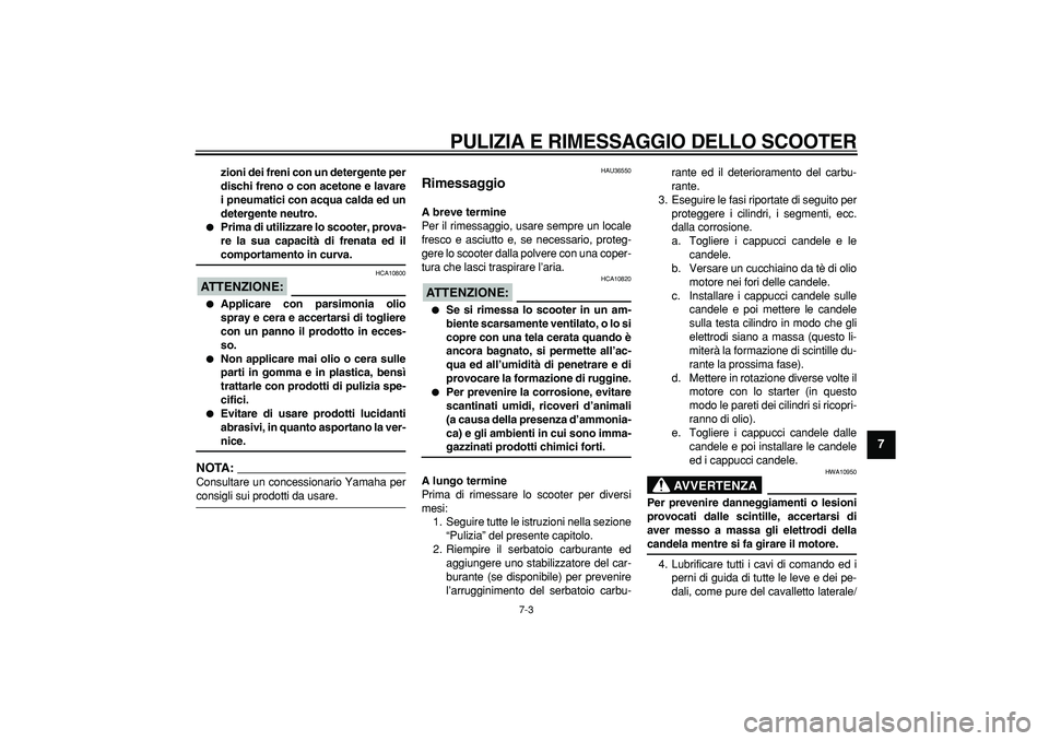 YAMAHA TMAX 2007 Manuale duso (in Italian) PULIZIA E RIMESSAGGIO DELLO SCOOTER
7-3
2
3
4
5
6
78
9
zioni dei freni con un detergente per
dischi freno o con acetone e lavare
i pneumatici con acqua calda ed un
detergente neutro.
Prima di YAMAHA TMAX 2007 Manuale duso (in Italian) PULIZIA E RIMESSAGGIO DELLO SCOOTER
7-3
2
3
4
5
6
78
9
zioni dei freni con un detergente per
dischi freno o con acetone e lavare
i pneumatici con acqua calda ed un
detergente neutro.
Prima di