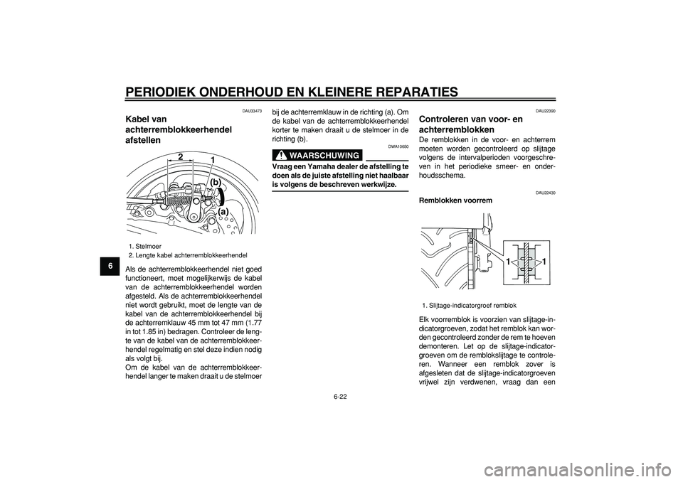 YAMAHA TMAX 2007 Instructieboekje (in Dutch)
PERIODIEK ONDERHOUD EN KLEINERE REPARATIES
6-22
1
2
3
4
5
6
7
8
9
DAU33473
Kabel van
achterremblokkeerhendel
afstellen
Als de achterremblokkeerhendel niet goed
functioneert, moet mogelijker YAMAHA TMAX 2007 Instructieboekje (in Dutch)
PERIODIEK ONDERHOUD EN KLEINERE REPARATIES
6-22
1
2
3
4
5
6
7
8
9
DAU33473
Kabel van
achterremblokkeerhendel
afstellen
Als de achterremblokkeerhendel niet goed
functioneert, moet mogelijker
