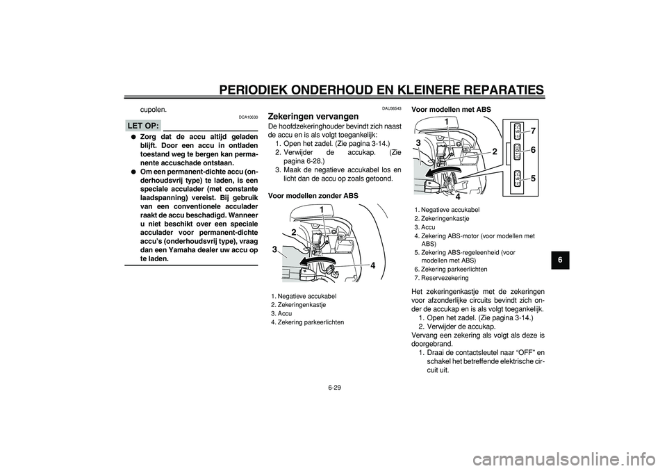 YAMAHA TMAX 2007 Instructieboekje (in Dutch)
PERIODIEK ONDERHOUD EN KLEINERE REPARATIES
6-29
2
3
4
5
67
8
9
cupolen.
LET OP:
DCA10630
Zorg dat de accu altijd geladen
blijft. Door een accu in ontladen
toestand weg te bergen kan perma YAMAHA TMAX 2007 Instructieboekje (in Dutch)
PERIODIEK ONDERHOUD EN KLEINERE REPARATIES
6-29
2
3
4
5
67
8
9
cupolen.
LET OP:
DCA10630
Zorg dat de accu altijd geladen
blijft. Door een accu in ontladen
toestand weg te bergen kan perma
