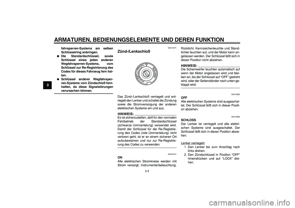 YAMAHA TMAX 2006  Betriebsanleitungen (in German)  
ARMATUREN, BEDIENUNGSELEMENTE UND DEREN FUNKTION 
3-2 
1
2
3
4
5
6
7
8
9
 
fahrsperren-Systems am selben
Schlüsselring anbringen. 
 
Die Standardschlüssel, sowie
Schlüssel eines jeden anderen
We