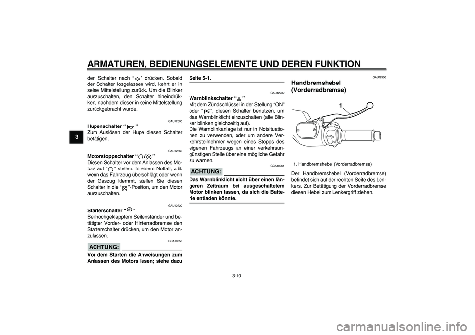 YAMAHA TMAX 2006 Betriebsanleitungen (in German)
ARMATUREN, BEDIENUNGSELEMENTE UND DEREN FUNKTION
3-10
1
2
3
4
5
6
7
8
9
den Schalter nach “” drücken. Sobald
der Schalter losgelassen wird, kehrt er in
seine Mittelstellung zurück. Um die YAMAHA TMAX 2006 Betriebsanleitungen (in German)
ARMATUREN, BEDIENUNGSELEMENTE UND DEREN FUNKTION
3-10
1
2
3
4
5
6
7
8
9
den Schalter nach “” drücken. Sobald
der Schalter losgelassen wird, kehrt er in
seine Mittelstellung zurück. Um die