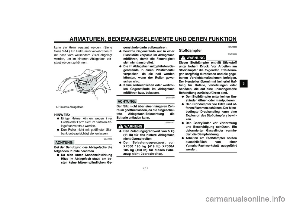 YAMAHA TMAX 2006 Betriebsanleitungen (in German)
ARMATUREN, BEDIENUNGSELEMENTE UND DEREN FUNKTION
3-17
2
34
5
6
7
8
9
kann ein Helm verstaut werden. (Siehe
Seite 3-14.) Ein Helm muß verkehrt herum
mit nach vorn weisendem Visier abgelegt
werde YAMAHA TMAX 2006 Betriebsanleitungen (in German)
ARMATUREN, BEDIENUNGSELEMENTE UND DEREN FUNKTION
3-17
2
34
5
6
7
8
9
kann ein Helm verstaut werden. (Siehe
Seite 3-14.) Ein Helm muß verkehrt herum
mit nach vorn weisendem Visier abgelegt
werde