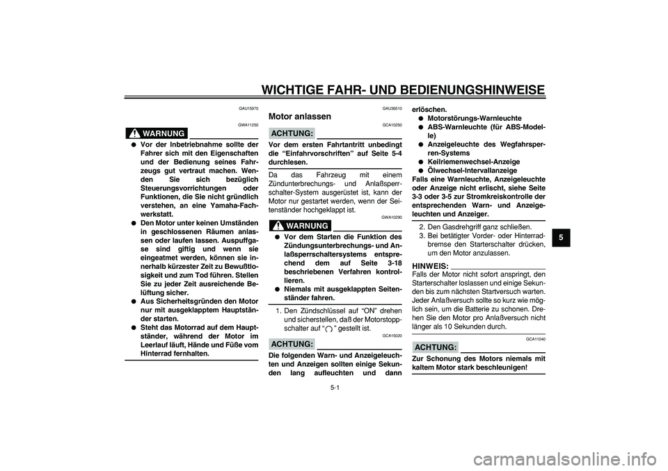 YAMAHA TMAX 2006 Betriebsanleitungen (in German)
5-1
2
3
4
56
7
8
9
WICHTIGE FAHR- UND BEDIENUNGSHINWEISE
GAU15970
WARNUNG
GWA11250
Vor der Inbetriebnahme sollte der
Fahrer sich mit den Eigenschaften
und der Bedienung seines Fahr-
zeugs YAMAHA TMAX 2006 Betriebsanleitungen (in German)
5-1
2
3
4
56
7
8
9
WICHTIGE FAHR- UND BEDIENUNGSHINWEISE
GAU15970
WARNUNG
GWA11250
Vor der Inbetriebnahme sollte der
Fahrer sich mit den Eigenschaften
und der Bedienung seines Fahr-
zeugs