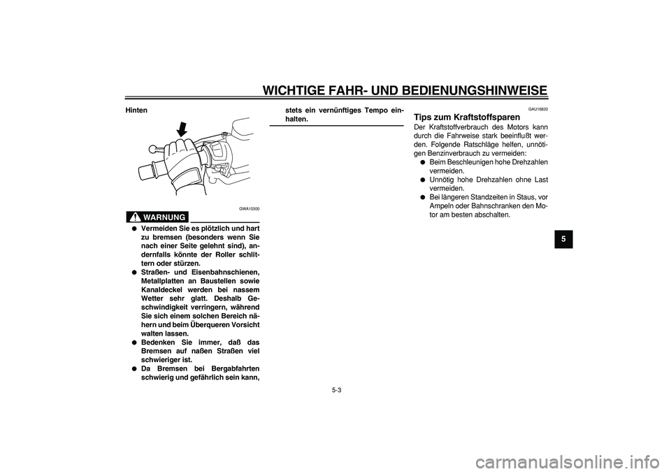 YAMAHA TMAX 2006 Betriebsanleitungen (in German)
WICHTIGE FAHR- UND BEDIENUNGSHINWEISE
5-3
2
3
4
56
7
8
9
Hinten
WARNUNG
GWA10300
Vermeiden Sie es plötzlich und hart
zu bremsen (besonders wenn Sie
nach einer Seite gelehnt sind), an-
der YAMAHA TMAX 2006 Betriebsanleitungen (in German)
WICHTIGE FAHR- UND BEDIENUNGSHINWEISE
5-3
2
3
4
56
7
8
9
Hinten
WARNUNG
GWA10300
Vermeiden Sie es plötzlich und hart
zu bremsen (besonders wenn Sie
nach einer Seite gelehnt sind), an-
der