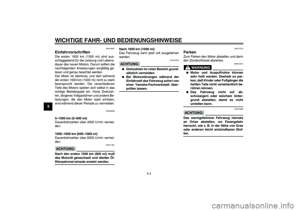 YAMAHA TMAX 2006 Betriebsanleitungen (in German)
WICHTIGE FAHR- UND BEDIENUNGSHINWEISE
5-4
1
2
3
4
5
6
7
8
9
GAU16841
Einfahrvorschriften
Die ersten 1600 km (1000 mi) sind aus-
schlaggebend für die Leistung und Lebens-
dauer des neuen Moto YAMAHA TMAX 2006 Betriebsanleitungen (in German)
WICHTIGE FAHR- UND BEDIENUNGSHINWEISE
5-4
1
2
3
4
5
6
7
8
9
GAU16841
Einfahrvorschriften
Die ersten 1600 km (1000 mi) sind aus-
schlaggebend für die Leistung und Lebens-
dauer des neuen Moto