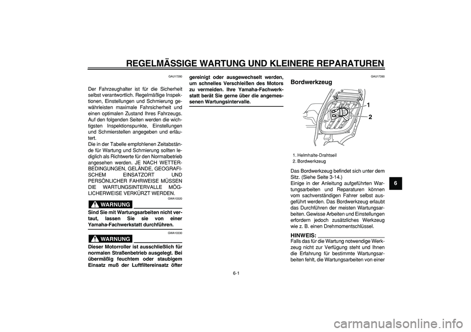 YAMAHA TMAX 2006 Betriebsanleitungen (in German)
6-1
2
3
4
5
67
8
9
REGELMÄSSIGE WARTUNG UND KLEINERE REPARATUREN
GAU17280
Der Fahrzeughalter ist für die Sicherheit
selbst verantwortlich. Regelmäßige Inspek-
tionen, Einstellungen und Schm YAMAHA TMAX 2006 Betriebsanleitungen (in German)
6-1
2
3
4
5
67
8
9
REGELMÄSSIGE WARTUNG UND KLEINERE REPARATUREN
GAU17280
Der Fahrzeughalter ist für die Sicherheit
selbst verantwortlich. Regelmäßige Inspek-
tionen, Einstellungen und Schm