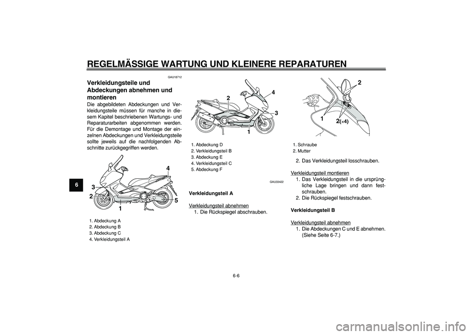 YAMAHA TMAX 2006 Betriebsanleitungen (in German)
REGELMÄSSIGE WARTUNG UND KLEINERE REPARATUREN
6-6
1
2
3
4
5
6
7
8
9
GAU18712
Verkleidungsteile und
Abdeckungen abnehmen und
montieren
Die abgebildeten Abdeckungen und Ver-
kleidungsteile m YAMAHA TMAX 2006 Betriebsanleitungen (in German)
REGELMÄSSIGE WARTUNG UND KLEINERE REPARATUREN
6-6
1
2
3
4
5
6
7
8
9
GAU18712
Verkleidungsteile und
Abdeckungen abnehmen und
montieren
Die abgebildeten Abdeckungen und Ver-
kleidungsteile m