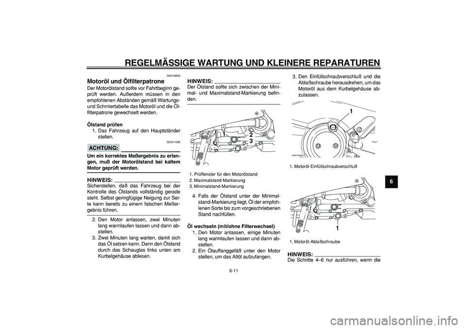 YAMAHA TMAX 2006 Betriebsanleitungen (in German)
REGELMÄSSIGE WARTUNG UND KLEINERE REPARATUREN
6-11
2
3
4
5
67
8
9
GAU19853
Motoröl und Ölfilterpatrone
Der Motorölstand sollte vor Fahrtbeginn ge-
prüft werden. Außerdem müssen in den
YAMAHA TMAX 2006 Betriebsanleitungen (in German)
REGELMÄSSIGE WARTUNG UND KLEINERE REPARATUREN
6-11
2
3
4
5
67
8
9
GAU19853
Motoröl und Ölfilterpatrone
Der Motorölstand sollte vor Fahrtbeginn ge-
prüft werden. Außerdem müssen in den