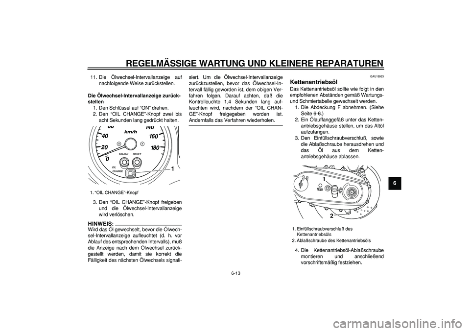 YAMAHA TMAX 2006 Betriebsanleitungen (in German)
REGELMÄSSIGE WARTUNG UND KLEINERE REPARATUREN
6-13
2
3
4
5
67
8
9
11. Die Ölwechsel-Intervallanzeige auf
nachfolgende Weise zurückstellen.
Die Ölwechsel-Intervallanzeige zurück-
stellen
1 YAMAHA TMAX 2006 Betriebsanleitungen (in German)
REGELMÄSSIGE WARTUNG UND KLEINERE REPARATUREN
6-13
2
3
4
5
67
8
9
11. Die Ölwechsel-Intervallanzeige auf
nachfolgende Weise zurückstellen.
Die Ölwechsel-Intervallanzeige zurück-
stellen
1