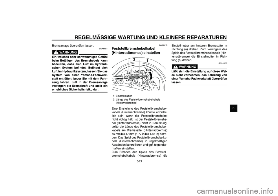 YAMAHA TMAX 2006 Betriebsanleitungen (in German)
REGELMÄSSIGE WARTUNG UND KLEINERE REPARATUREN
6-21
2
3
4
5
67
8
9
Bremsanlage überprüfen lassen.
WARNUNG
GWA14211
Ein weiches oder schwammiges Gefühl
beim Betätigen des Bremshebels kann
YAMAHA TMAX 2006 Betriebsanleitungen (in German)
REGELMÄSSIGE WARTUNG UND KLEINERE REPARATUREN
6-21
2
3
4
5
67
8
9
Bremsanlage überprüfen lassen.
WARNUNG
GWA14211
Ein weiches oder schwammiges Gefühl
beim Betätigen des Bremshebels kann