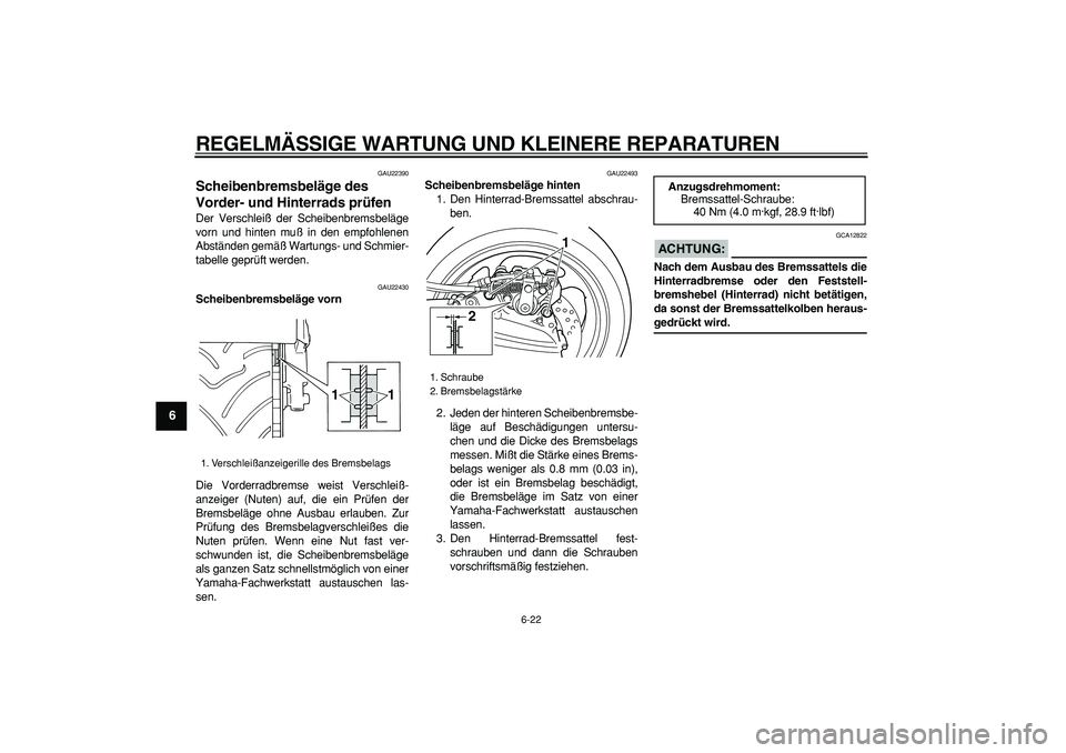 YAMAHA TMAX 2006 Betriebsanleitungen (in German)
REGELMÄSSIGE WARTUNG UND KLEINERE REPARATUREN
6-22
1
2
3
4
5
6
7
8
9
GAU22390
Scheibenbremsbeläge des
Vorder- und Hinterrads prüfen
Der Verschleiß der Scheibenbremsbeläge
vorn und hinte YAMAHA TMAX 2006 Betriebsanleitungen (in German)
REGELMÄSSIGE WARTUNG UND KLEINERE REPARATUREN
6-22
1
2
3
4
5
6
7
8
9
GAU22390
Scheibenbremsbeläge des
Vorder- und Hinterrads prüfen
Der Verschleiß der Scheibenbremsbeläge
vorn und hinte