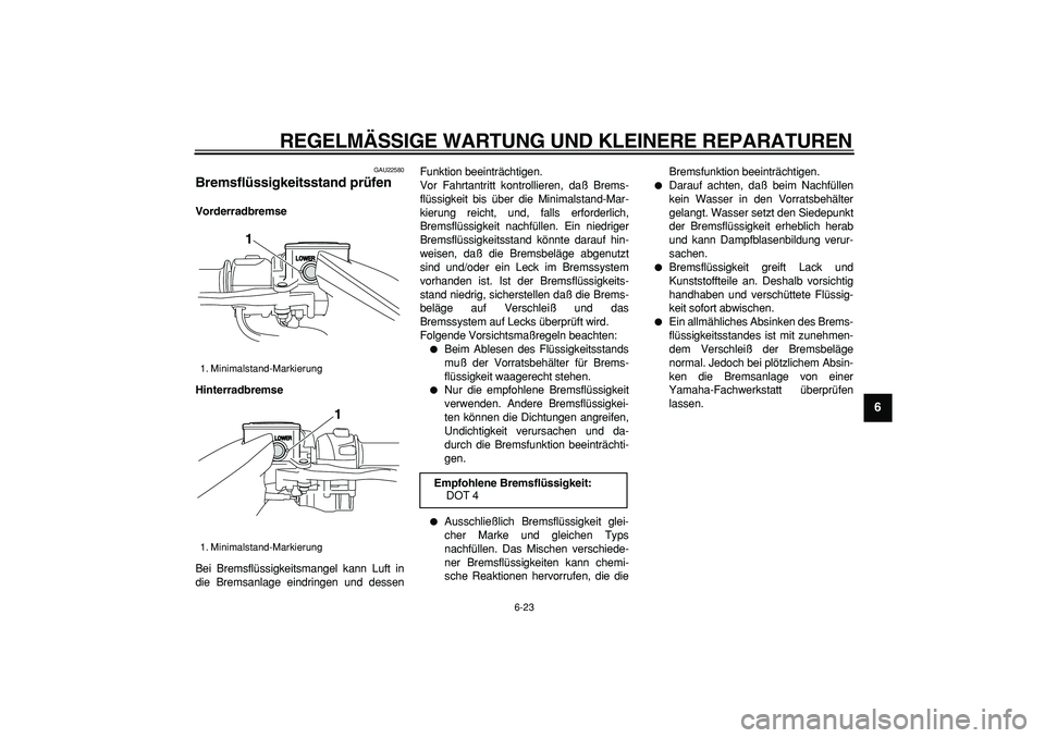 YAMAHA TMAX 2006 Betriebsanleitungen (in German)
REGELMÄSSIGE WARTUNG UND KLEINERE REPARATUREN
6-23
2
3
4
5
67
8
9
GAU22580
Bremsflüssigkeitsstand prüfen
Vorderradbremse
Hinterradbremse
Bei Bremsflüssigkeitsmangel kann Luft in
die Brem YAMAHA TMAX 2006 Betriebsanleitungen (in German)
REGELMÄSSIGE WARTUNG UND KLEINERE REPARATUREN
6-23
2
3
4
5
67
8
9
GAU22580
Bremsflüssigkeitsstand prüfen
Vorderradbremse
Hinterradbremse
Bei Bremsflüssigkeitsmangel kann Luft in
die Brem