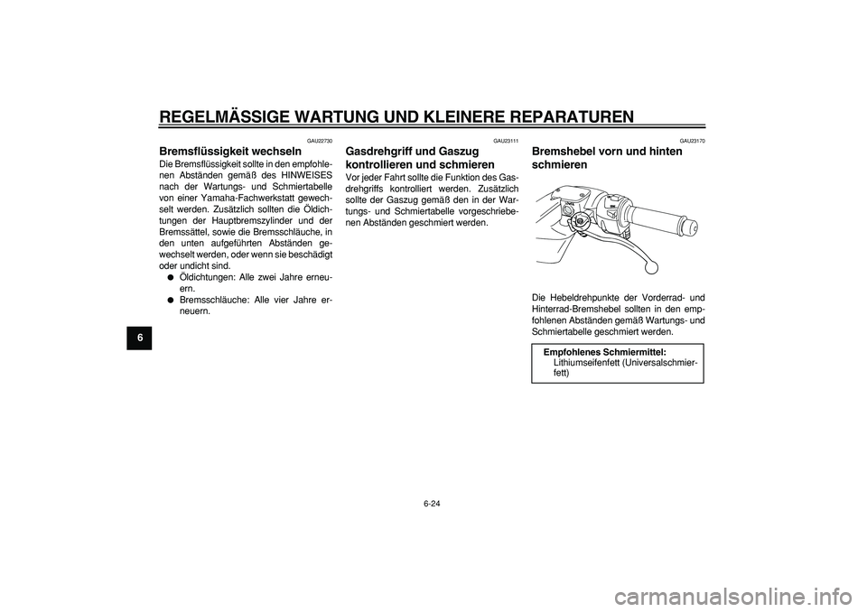 YAMAHA TMAX 2006 Betriebsanleitungen (in German)
REGELMÄSSIGE WARTUNG UND KLEINERE REPARATUREN
6-24
1
2
3
4
5
6
7
8
9
GAU22730
Bremsflüssigkeit wechseln
Die Bremsflüssigkeit sollte in den empfohle-
nen Abständen gemäß des HINWEISES
na YAMAHA TMAX 2006 Betriebsanleitungen (in German)
REGELMÄSSIGE WARTUNG UND KLEINERE REPARATUREN
6-24
1
2
3
4
5
6
7
8
9
GAU22730
Bremsflüssigkeit wechseln
Die Bremsflüssigkeit sollte in den empfohle-
nen Abständen gemäß des HINWEISES
na