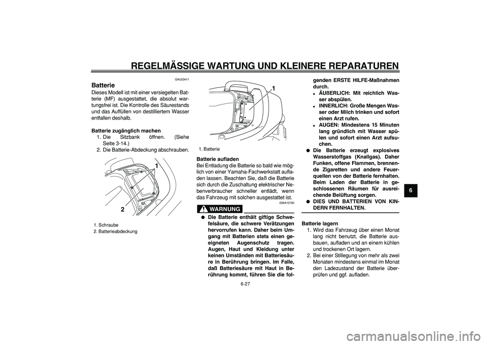YAMAHA TMAX 2006 Betriebsanleitungen (in German)
REGELMÄSSIGE WARTUNG UND KLEINERE REPARATUREN
6-27
2
3
4
5
67
8
9
GAU23411
Batterie
Dieses Modell ist mit einer versiegelten Bat-
terie (MF) ausgestattet, die absolut war-
tungsfrei ist. Die YAMAHA TMAX 2006 Betriebsanleitungen (in German)
REGELMÄSSIGE WARTUNG UND KLEINERE REPARATUREN
6-27
2
3
4
5
67
8
9
GAU23411
Batterie
Dieses Modell ist mit einer versiegelten Bat-
terie (MF) ausgestattet, die absolut war-
tungsfrei ist. Die