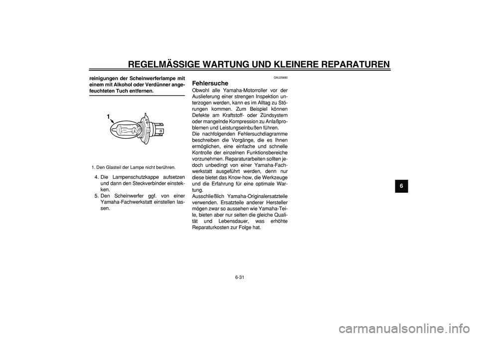 YAMAHA TMAX 2006 Betriebsanleitungen (in German)
REGELMÄSSIGE WARTUNG UND KLEINERE REPARATUREN
6-31
2
3
4
5
67
8
9
reinigungen der Scheinwerferlampe mit
einem mit Alkohol oder Verdünner ange-
feuchteten Tuch entfernen.
4. Die Lampenschutzk YAMAHA TMAX 2006 Betriebsanleitungen (in German)
REGELMÄSSIGE WARTUNG UND KLEINERE REPARATUREN
6-31
2
3
4
5
67
8
9
reinigungen der Scheinwerferlampe mit
einem mit Alkohol oder Verdünner ange-
feuchteten Tuch entfernen.
4. Die Lampenschutzk