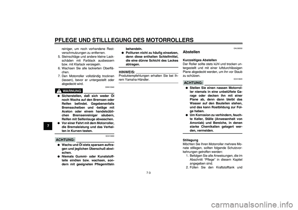 YAMAHA TMAX 2006 Betriebsanleitungen (in German)
PFLEGE UND STILLLEGUNG DES MOTORROLLERS
7-3
1
2
3
4
5
6
7
8
9
reiniger, um noch vorhandene Rest-
verschmutzungen zu entfernen.
5. Steinschläge und andere kleine Lack-
schäden mit Farblack ausb YAMAHA TMAX 2006 Betriebsanleitungen (in German)
PFLEGE UND STILLLEGUNG DES MOTORROLLERS
7-3
1
2
3
4
5
6
7
8
9
reiniger, um noch vorhandene Rest-
verschmutzungen zu entfernen.
5. Steinschläge und andere kleine Lack-
schäden mit Farblack ausb