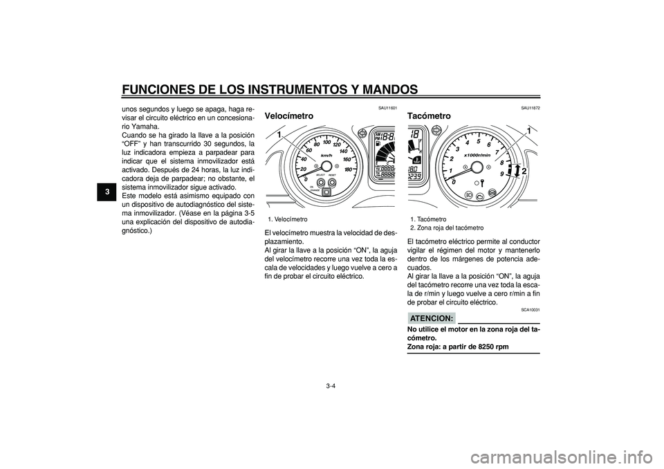YAMAHA TMAX 2006 Manuale de Empleo (in Spanish)
FUNCIONES DE LOS INSTRUMENTOS Y MANDOS
3-4
1
2
3
4
5
6
7
8
9
unos segundos y luego se apaga, haga re-
visar el circuito eléctrico en un concesiona-
rio Yamaha.
Cuando se ha girado la llave a l YAMAHA TMAX 2006 Manuale de Empleo (in Spanish)
FUNCIONES DE LOS INSTRUMENTOS Y MANDOS
3-4
1
2
3
4
5
6
7
8
9
unos segundos y luego se apaga, haga re-
visar el circuito eléctrico en un concesiona-
rio Yamaha.
Cuando se ha girado la llave a l