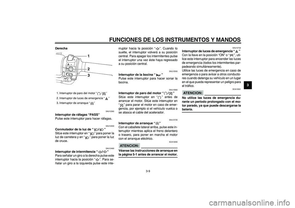 YAMAHA TMAX 2006 Manuale de Empleo (in Spanish)
FUNCIONES DE LOS INSTRUMENTOS Y MANDOS
3-9
2
34
5
6
7
8
9
Derecha
SAU12360
Interruptor de ráfagas “PASS”
Pulse este interruptor para hacer ráfagas.
SAU12400
Conmutador de la luz de YAMAHA TMAX 2006 Manuale de Empleo (in Spanish)
FUNCIONES DE LOS INSTRUMENTOS Y MANDOS
3-9
2
34
5
6
7
8
9
Derecha
SAU12360
Interruptor de ráfagas “PASS”
Pulse este interruptor para hacer ráfagas.
SAU12400
Conmutador de la luz de