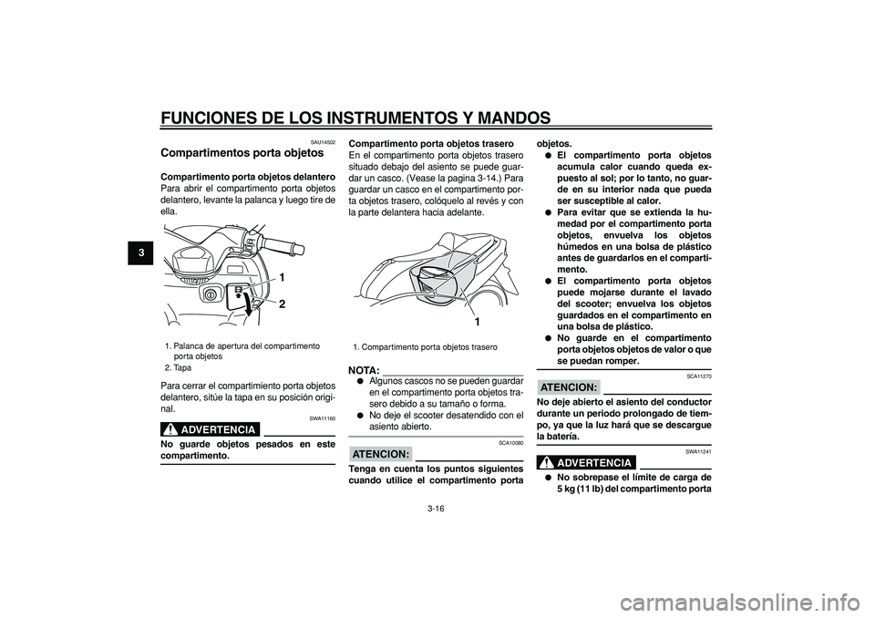 YAMAHA TMAX 2006 Manuale de Empleo (in Spanish)
FUNCIONES DE LOS INSTRUMENTOS Y MANDOS
3-16
1
2
3
4
5
6
7
8
9
SAU14502
Compartimentos porta objetos
Compartimento porta objetos delantero
Para abrir el compartimento porta objetos
delantero, YAMAHA TMAX 2006 Manuale de Empleo (in Spanish)
FUNCIONES DE LOS INSTRUMENTOS Y MANDOS
3-16
1
2
3
4
5
6
7
8
9
SAU14502
Compartimentos porta objetos
Compartimento porta objetos delantero
Para abrir el compartimento porta objetos
delantero,
