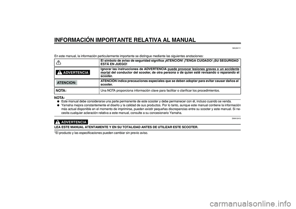 YAMAHA TMAX 2006 Manuale de Empleo (in Spanish)
INFORMACIÓN IMPORTANTE RELATIVA AL MANUAL
SAU34111
En este manual, la información particularmente importante se distingu\
e mediante las siguientes anotaciones:
NOTA:
Este manual debe consi YAMAHA TMAX 2006 Manuale de Empleo (in Spanish)
INFORMACIÓN IMPORTANTE RELATIVA AL MANUAL
SAU34111
En este manual, la información particularmente importante se distingu\
e mediante las siguientes anotaciones:
NOTA:
Este manual debe consi
