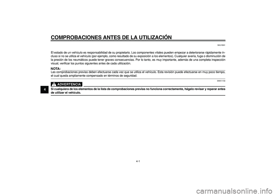 YAMAHA TMAX 2006  Manuale de Empleo (in Spanish)  4-1 
1
2
3
4
5
6
7
8
9
 
COMPROBACIONES ANTES DE LA UTILIZACI ÓN 
SAU15591 
El estado de un veh ículo es responsabilidad de su propietario. Los componentes vitales puede\
n empezar a deteriorarse r