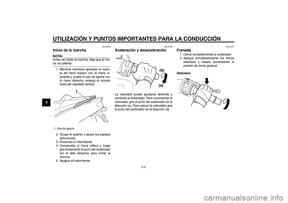 YAMAHA TMAX 2006 Manuale de Empleo (in Spanish)
UTILIZACIÓN Y PUNTOS IMPORTANTES PARA LA CONDUCCIÓN
5-2
1
2
3
4
5
6
7
8
9
SAU16760
Inicio de la marcha
NOTA:
Antes de iniciar la marcha, deje que el mo-
tor se caliente.
1. Mientras manti YAMAHA TMAX 2006 Manuale de Empleo (in Spanish)
UTILIZACIÓN Y PUNTOS IMPORTANTES PARA LA CONDUCCIÓN
5-2
1
2
3
4
5
6
7
8
9
SAU16760
Inicio de la marcha
NOTA:
Antes de iniciar la marcha, deje que el mo-
tor se caliente.
1. Mientras manti