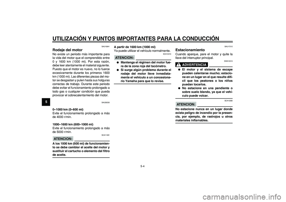 YAMAHA TMAX 2006 Manuale de Empleo (in Spanish)
UTILIZACIÓN Y PUNTOS IMPORTANTES PARA LA CONDUCCIÓN
5-4
1
2
3
4
5
6
7
8
9
SAU16841
Rodaje del motor
No existe un periodo más importante para
la vida del motor que el comprendido entre
0 y YAMAHA TMAX 2006 Manuale de Empleo (in Spanish)
UTILIZACIÓN Y PUNTOS IMPORTANTES PARA LA CONDUCCIÓN
5-4
1
2
3
4
5
6
7
8
9
SAU16841
Rodaje del motor
No existe un periodo más importante para
la vida del motor que el comprendido entre
0 y