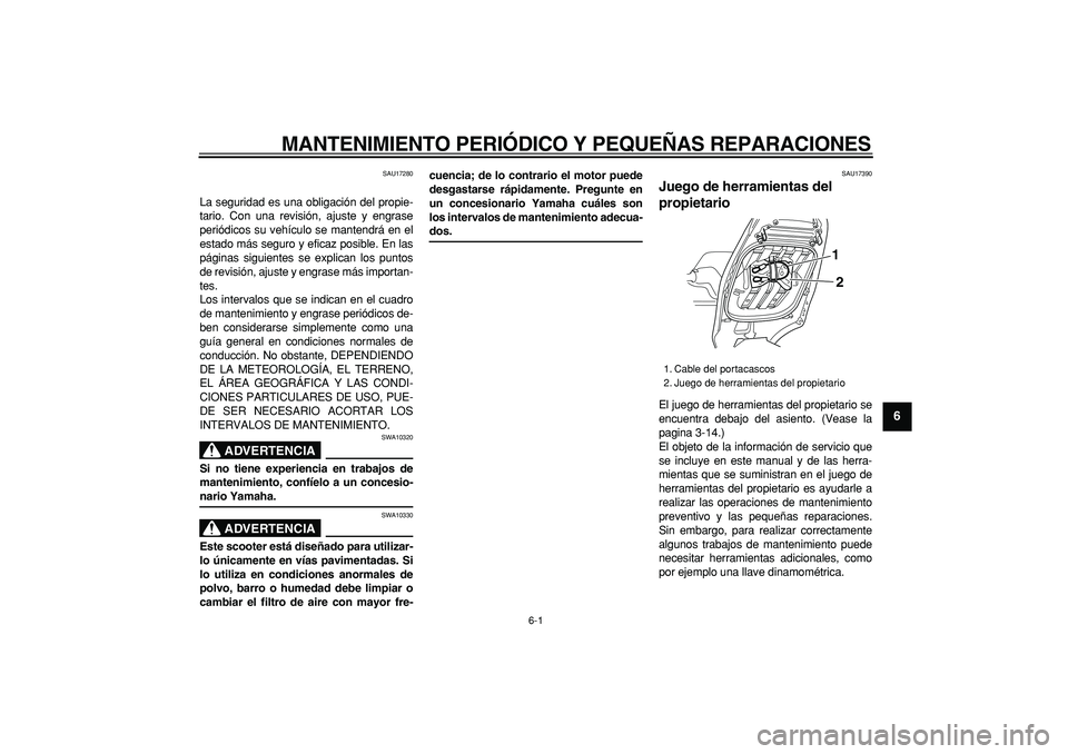 YAMAHA TMAX 2006 Manuale de Empleo (in Spanish)
6-1
2
3
4
5
67
8
9
MANTENIMIENTO PERIÓDICO Y PEQUEÑAS REPARACIONES
SAU17280
La seguridad es una obligación del propie-
tario. Con una revisión, ajuste y engrase
periódicos su vehículo se YAMAHA TMAX 2006 Manuale de Empleo (in Spanish)
6-1
2
3
4
5
67
8
9
MANTENIMIENTO PERIÓDICO Y PEQUEÑAS REPARACIONES
SAU17280
La seguridad es una obligación del propie-
tario. Con una revisión, ajuste y engrase
periódicos su vehículo se
