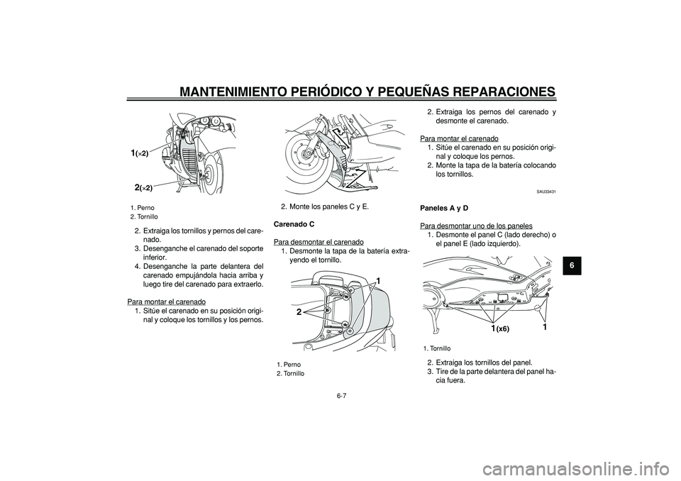YAMAHA TMAX 2006 Manuale de Empleo (in Spanish)
MANTENIMIENTO PERIÓDICO Y PEQUEÑAS REPARACIONES
6-7
2
3
4
5
67
8
9
2. Extraiga los tornillos y pernos del care-
nado.
3. Desenganche el carenado del soporte
inferior.
4. Desenganche la parte d YAMAHA TMAX 2006 Manuale de Empleo (in Spanish)
MANTENIMIENTO PERIÓDICO Y PEQUEÑAS REPARACIONES
6-7
2
3
4
5
67
8
9
2. Extraiga los tornillos y pernos del care-
nado.
3. Desenganche el carenado del soporte
inferior.
4. Desenganche la parte d