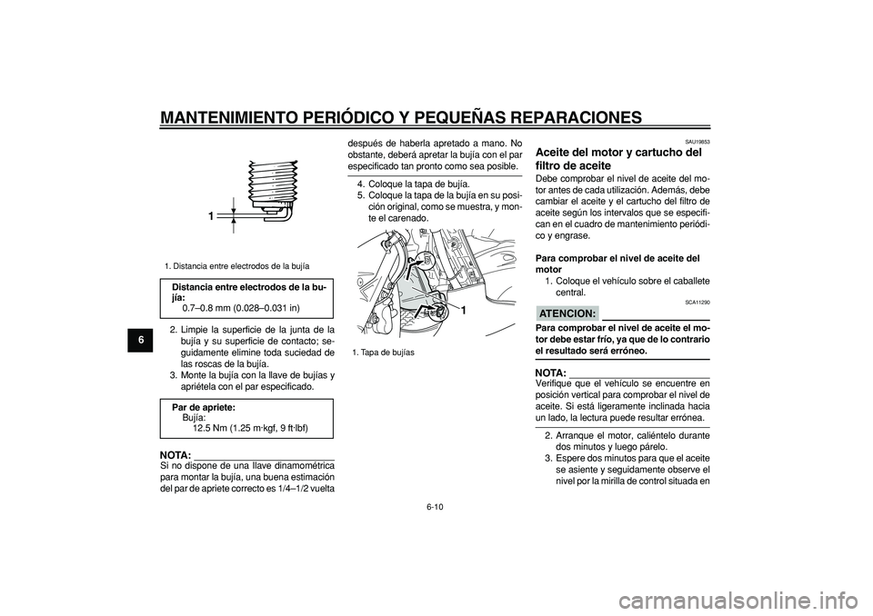 YAMAHA TMAX 2006 Manuale de Empleo (in Spanish)
MANTENIMIENTO PERIÓDICO Y PEQUEÑAS REPARACIONES
6-10
1
2
3
4
5
6
7
8
9
2. Limpie la superficie de la junta de la
bujía y su superficie de contacto; se-
guidamente elimine toda suciedad de
las YAMAHA TMAX 2006 Manuale de Empleo (in Spanish)
MANTENIMIENTO PERIÓDICO Y PEQUEÑAS REPARACIONES
6-10
1
2
3
4
5
6
7
8
9
2. Limpie la superficie de la junta de la
bujía y su superficie de contacto; se-
guidamente elimine toda suciedad de
las
