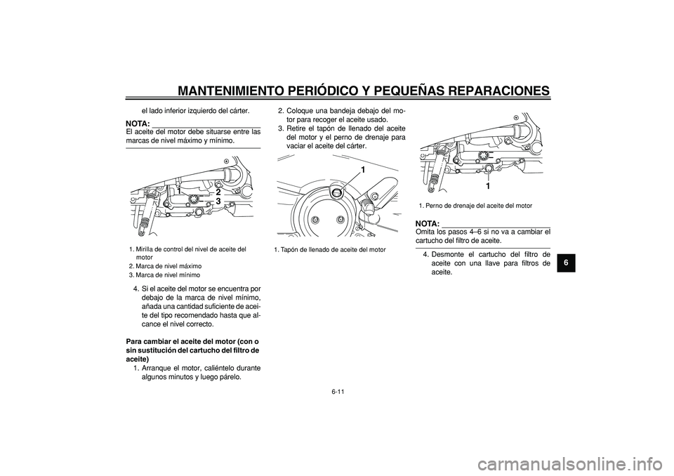 YAMAHA TMAX 2006 Manuale de Empleo (in Spanish)
MANTENIMIENTO PERIÓDICO Y PEQUEÑAS REPARACIONES
6-11
2
3
4
5
67
8
9
el lado inferior izquierdo del cárter.
NOTA:
El aceite del motor debe situarse entre las
marcas de nivel máximo y míni YAMAHA TMAX 2006 Manuale de Empleo (in Spanish)
MANTENIMIENTO PERIÓDICO Y PEQUEÑAS REPARACIONES
6-11
2
3
4
5
67
8
9
el lado inferior izquierdo del cárter.
NOTA:
El aceite del motor debe situarse entre las
marcas de nivel máximo y míni