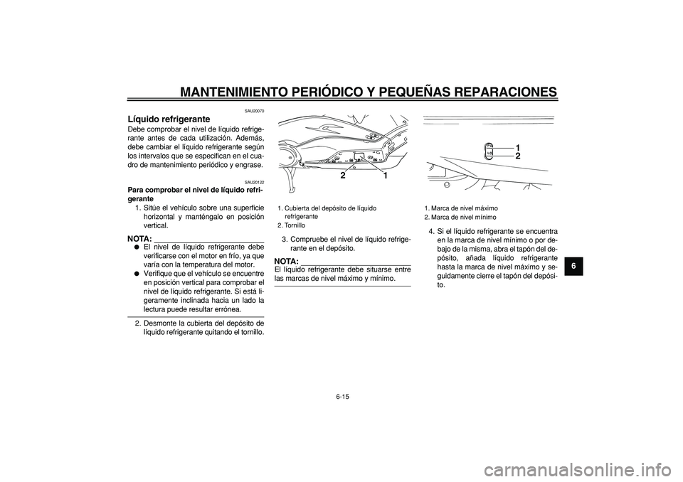 YAMAHA TMAX 2006 Manuale de Empleo (in Spanish)
MANTENIMIENTO PERIÓDICO Y PEQUEÑAS REPARACIONES
6-15
2
3
4
5
67
8
9
SAU20070
Líquido refrigerante
Debe comprobar el nivel de líquido refrige-
rante antes de cada utilización. Además,
de YAMAHA TMAX 2006 Manuale de Empleo (in Spanish)
MANTENIMIENTO PERIÓDICO Y PEQUEÑAS REPARACIONES
6-15
2
3
4
5
67
8
9
SAU20070
Líquido refrigerante
Debe comprobar el nivel de líquido refrige-
rante antes de cada utilización. Además,
de