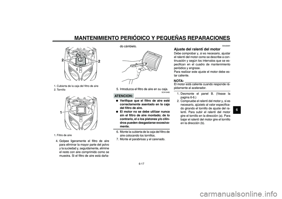 YAMAHA TMAX 2006 Manuale de Empleo (in Spanish)
MANTENIMIENTO PERIÓDICO Y PEQUEÑAS REPARACIONES
6-17
2
3
4
5
67
8
9
4. Golpee ligeramente el filtro de aire
para eliminar la mayor parte del polvo
y la suciedad y, seguidamente, elimine
el res YAMAHA TMAX 2006 Manuale de Empleo (in Spanish)
MANTENIMIENTO PERIÓDICO Y PEQUEÑAS REPARACIONES
6-17
2
3
4
5
67
8
9
4. Golpee ligeramente el filtro de aire
para eliminar la mayor parte del polvo
y la suciedad y, seguidamente, elimine
el res