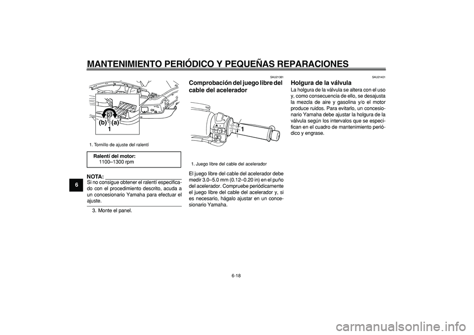 YAMAHA TMAX 2006 Manuale de Empleo (in Spanish)
MANTENIMIENTO PERIÓDICO Y PEQUEÑAS REPARACIONES
6-18
1
2
3
4
5
6
7
8
9
NOTA:
Si no consigue obtener el ralentí especifica-
do con el procedimiento descrito, acuda a
un concesionario Yamaha pa YAMAHA TMAX 2006 Manuale de Empleo (in Spanish)
MANTENIMIENTO PERIÓDICO Y PEQUEÑAS REPARACIONES
6-18
1
2
3
4
5
6
7
8
9
NOTA:
Si no consigue obtener el ralentí especifica-
do con el procedimiento descrito, acuda a
un concesionario Yamaha pa