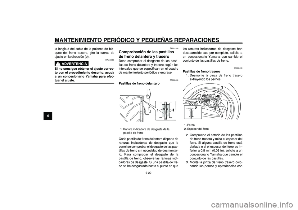 YAMAHA TMAX 2006 Manuale de Empleo (in Spanish)
MANTENIMIENTO PERIÓDICO Y PEQUEÑAS REPARACIONES
6-22
1
2
3
4
5
6
7
8
9
la longitud del cable de la palanca de blo-
queo del freno trasero, gire la tuerca de
ajuste en la dirección (b).
ADVERT YAMAHA TMAX 2006 Manuale de Empleo (in Spanish)
MANTENIMIENTO PERIÓDICO Y PEQUEÑAS REPARACIONES
6-22
1
2
3
4
5
6
7
8
9
la longitud del cable de la palanca de blo-
queo del freno trasero, gire la tuerca de
ajuste en la dirección (b).
ADVERT
