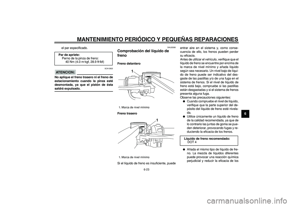 YAMAHA TMAX 2006 Manuale de Empleo (in Spanish)
MANTENIMIENTO PERIÓDICO Y PEQUEÑAS REPARACIONES
6-23
2
3
4
5
67
8
9
el par especificado.
ATENCION:
SCA12822
No aplique el freno trasero ni el freno de
estacionamiento cuando la pinza esté YAMAHA TMAX 2006 Manuale de Empleo (in Spanish)
MANTENIMIENTO PERIÓDICO Y PEQUEÑAS REPARACIONES
6-23
2
3
4
5
67
8
9
el par especificado.
ATENCION:
SCA12822
No aplique el freno trasero ni el freno de
estacionamiento cuando la pinza esté